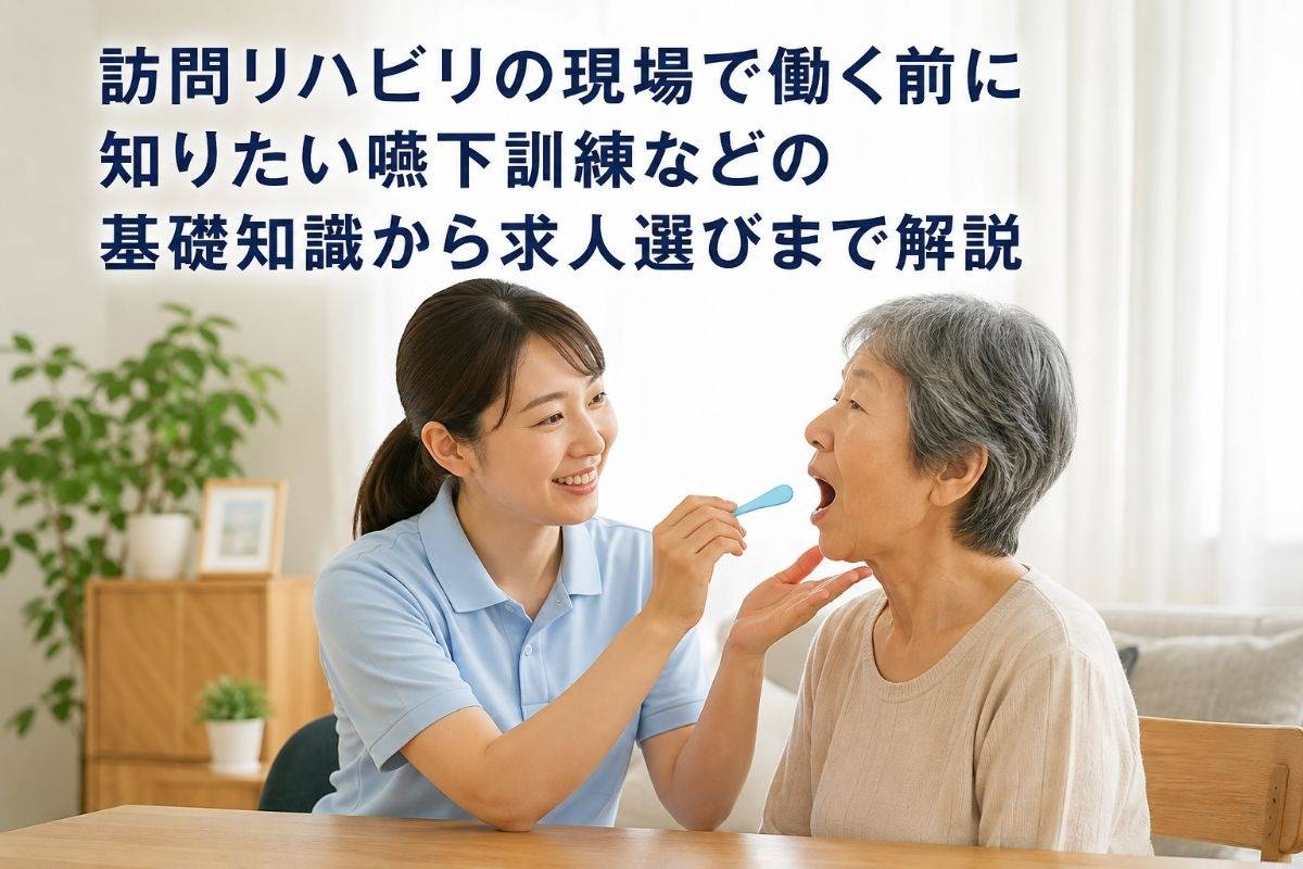 訪問リハビリの現場で働く前に知りたい嚥下訓練などの基礎知識から求人選びまで解説