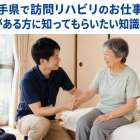 岩手県で訪問リハビリのお仕事に興味がある方に知ってもらいたい知識を解説
